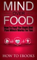 Mind Over Food - How To Find The Right Diet Plan Which Works For You (How To eBooks) - How To eBooks