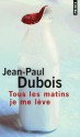 Tous les matins je me lève - Jean-Paul Dubois