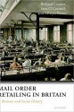 Mail Order Retailing in Britain: A Business and Social History: A Business and Social History - Richard Coopey, Sean O'Connell, Dilwyn Porter