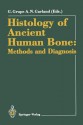 Histology of Ancient Human Bone: Methods and Diagnosis: Proceedings of the Palaeohistology Workshop Held from 3 5 October 1990 at Gottingen - Gisela Grupe, A. Neil Garland