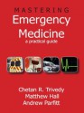 Mastering Emergency Medicine: A Practical Guide - Matthew Hall, Chetan R Trivedy