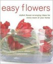 Easy Flowers: Stylish Flower-Arranging Ideas for Every Room of Your Home - Jane Durbridge, Antonia Swinson