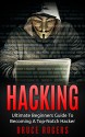 HACKING: The Ultimate Beginners Guide to Becoming a Top-Notch Hacker (Hacking Guide, Penetration Testing, Computer Hacking, Computer Security, Password Cracking) - Bruce Rogers