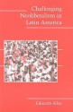 Challenging Neoliberalism in Latin America (Cambridge Studies in Contentious Politics) - Eduardo Silva