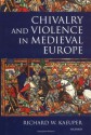 Chivalry and Violence in Medieval Europe - Richard W. Kaeuper