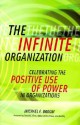 The Infinite Organization: Celebrating the Positive Use of Power in Organizations - Michael F. Broom, Donald C. Klein