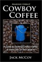 Making Great Cowboy Coffee: A Guide to Brewing Cowboy Coffee at Home and on the Campfire - Jack McCoy