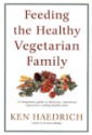 Feeding the Healthy Vegetarian Family - Ken Haedrich