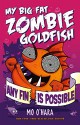 My Big Fat Zombie Goldfish: Any Fin is Possible - Mo O'Hara, Marek Jagucki