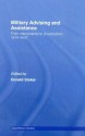 Military Advising and Assistance: From Mercenaries to Privatization, 1815-2007 - Donald Stoker