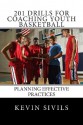 201 Drills for Coaching Youth Basketball: Planning Effective Practices - Kevin Sivils