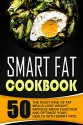 Smart Fat Cookbook: 50 The Right Kind Of Fat Meals-Lose Weight, Improve Brain Function And Optimize Your Health With Smart Fats - Thomas Fitzpatrick