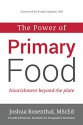 The Power of Primary Food: Nourishment Beyond The Plate - Joshua Rosenthal