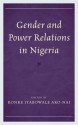 Gender and Power Relations in Nigeria - Ronke I. Ako-Nai, Funso Adesola, I.D. David, A.O. Ologunde, Anthony M. Oladoyin, Adesina Coker, Michael Abiodun Oni, Rachael Oluseye Iyanda, Adu F. Modupe, Mercy Onaodowan Erhun, Sulaiman O. Adebayo, Adedeji J. Ogunleye, Oluwafeyisayo S. Kuteyi, Iwebunor Okwechime, Aki