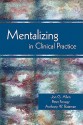 Mentalizing in Clinical Practice - Jon G. Allen, Peter Fonagy, Anthony Bateman