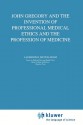 John Gregory and the Invention of Professional Medical Ethics and the Profession of Medicine - Laurence B. McCullough