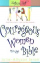 Courageous Women in the Bible: Step Out in Faith: Live Life with Purpose - Julie-Allyson Ieron