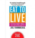 Eat to Live: The Revolutionary Formula for Fast and Sustained Weight Loss - Joel Fuhrman