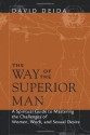 The Way of the Superior Man: A Spiritual Guide to Mastering the Challenges of Women, Work, and Sexual Desire - David Deida