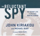 The Reluctant Spy: My Secret Life in the CIA's War on Terror - John Kiriakou, Michael Ruby, Arthur Morey