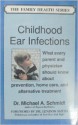 Childhood Ear Infections: What Every Parent and Doctor Should Know about Prevention, Home Care, and Alternative Treatment - Michael A. Schmidt