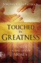 Touched by Greatness: The Women in the Life of Moses - Dorothy Kelley Patterson