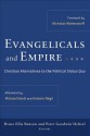 Evangelicals and Empire: Christian Alternatives to the Political Status Quo - Bruce Ellis Benson, Peter Goodwin Heltzel