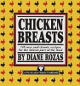 Chicken Breasts: 116 New and Classic Recipes for the Fairest Part of the Fowl - Diane Rozas