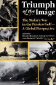 Triumph Of The Image: The Media's War In The Persian Gulf, A Global Perspective - Hamid Mowlana, George Gerbner, Herbert Irving Schiller