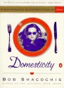 Domesticity: A Gastronomic Interpretation of Love - Bob Shacochis