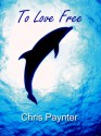 To Love Free - Chris Paynter