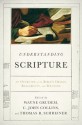 Understanding Scripture: An Overview of the Bible's Origin, Reliability, and Meaning - Wayne Grudem, C. John Collins, Thomas R. Schreiner, J.I. Packer, John Piper, R. Kent Hughes ; Leland Ryken ; Vern Sheridan Poythress ; John D. Currid ; Peter J. Gentry ; Daniel