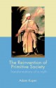 The Reinvention of Primitive Society: Transformations of a Myth - Adam Kuper