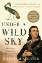 Under a Wild Sky: John James Audubon and the Making of The Birds of America - William Souder