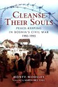 Cleanse Their Souls: Peace-Keeping in Bosnia's Civil War 1992-1993 - Monty Woolley, Martin Bell