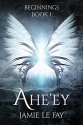 Beginnings: Ahe'ey, Book 1 - Jamie Le Fay