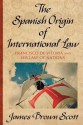 The Spanish Origin Of International Law Francisco De Vitoria And His Law Of Nations - James Brown Scott, Francisco de Vitoria