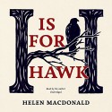 H Is for Hawk - Helen Macdonald, Helen Macdonald, Inc. Blackstone Audio, Inc.