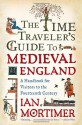 The Time Traveler's Guide to Medieval England: A Handbook for Visitors to the Fourteenth Century - Ian Mortimer