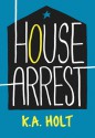 House Arrest - K.A. Holt