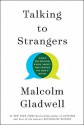 Talking to Strangers: What We Should Know about the People We Don't Know - Malcolm Gladwell