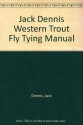 Jack Dennis Western Trout Fly Tying Manual - Jack Dennis