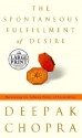 The Spontaneous Fulfillment of Desire: Harnessing the Infinite Power of Coincidence - Deepak Chopra