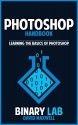 Photoshop: Digital Photography: Photoshop Bootcamp - Learning The Basics Of Photoshop (Adobe Photoshop, Graphic Design) (Photo Editing, Photoshop For Beginners) - David Maxwell, Binary Lab