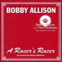 Bobby Allison: A Racer's Racer - Bobby Allison, Tim Packman