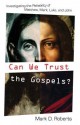 Can We Trust The Gospels?: Investigating The Reliability Of Matthew, Mark, Luke, And John - Mark D. Roberts