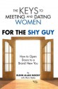 The Keys to Meeting and Dating Women: For The Shy Guy - Glenn Moody