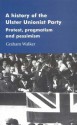 A History of the Ulster Unionist Party: Protest, Pragmastism and Pessimism - Graham Walker