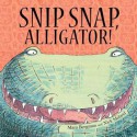 Snip, Snap Alligator!. by Mara Bergman & Nick Maland - Mara Bergman