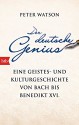 Der deutsche Genius: Eine Geistes- und Kulturgeschichte von Bach bis Benedikt XVI. - - Peter Watson, Yvonne Badal